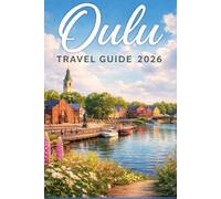 Oulu Travel Guide 2026: Enjoy Northern Finland's Arctic City, Local Experiences, Seasonal Tips & Hidden Gems