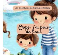 Oups, j'ai peur de l'eau: Une histoire rassurante pour apprivoiser la piscine, la mer et le bain - Les aventures de Salma et Chedy