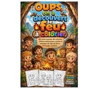 Oups, on a découvert le feu à colorier: 85 petits hommes des cavernes, enfants préhistoriques, grottes et aventures de l’âge de pierre - 173 pages créatives