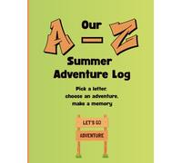 Our A-Z Summer Adventure Log: Pick a letter, choose an adventure, make a memory