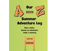 Our A-Z Summer Adventure Log: Pick a letter, choose an adventure, make a memory