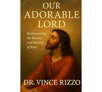 OUR ADORABLE LORD: Rediscovering the Beauty and Majesty of Jesus (The Jesus Series)