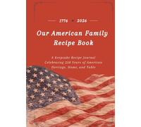 Our American Family Recipe Book: A Keepsake Recipe Journal Celebrating 250 Years of American Heritage, Home, and Table
