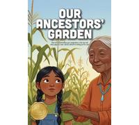 Our Ancestors’ Garden: A Moving Story About Heritage, Seed Saving, and Discovering the Living History of Our Food and Culture (Ages 5-10)
