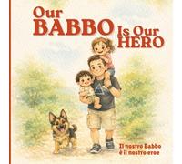 Our Babbo Is Our Hero | Il nostro Babbo è il nostro eroe: A bilingual English-Italian story about love, laughter and the best Babbo in the world.