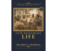 Our Bahamian Life: Stories, Customs, and the Everyday Magic of Island Life (Bahamas Heritage Archive)