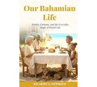 Our Bahamian Life: Stories, Customs, and the Everyday Magic of Island Life (The Bahamas Heritage Series)