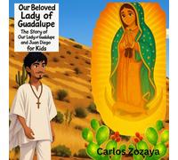 Our Beloved Lady of Guadalupe: The Story of Our Lady of Guadalupe and Juan Diego for Kids