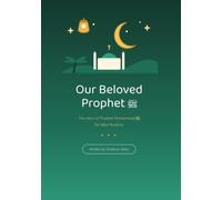 Our Beloved Prophet: The Life Story of Prophet Muhammad for Little Muslims - Illustrated Islamic Book for Children Ages 4 and Up
