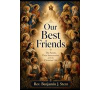 Our Best Friends: The Saints, Their Intercession, and the Christian Life