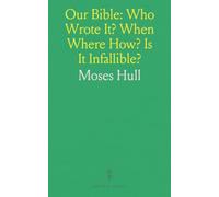 Our Bible: Who Wrote It? When Where How? Is It Infallible?: A Voice From the Higher Criticism, a Few Thoughts on Other Bibles