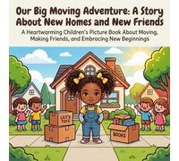Our Big Moving Adventure: A Story About New Homes and New Friends: A Heartwarming Children's Picture Book About Moving, Making Friends, and Embracing New Beginnings