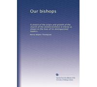 Our bishops: A sketch of the origin and growth of the church of the United brethren in Christ as shown in the lives of its distinguished leaders.