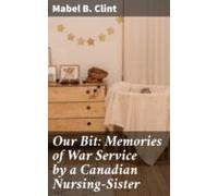 Our Bit: Memories Of War Service By A Canadian Nursing-sister (ebook)