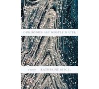 Our Bodies Are Mostly Water: A Memoir