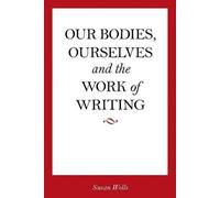 [(Our Bodies, Ourselves and the Work of Writing)] [By (author) Susan Wells] published on (February, 2010)