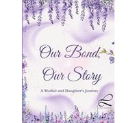 Our Bond, Our Story; A Mother and daughter Journey: A Mother and Daughter Communication Journal