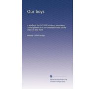 Our boys: a study of the 245,000 sixteen, seventeen, and eighteen year old employed boys of the state of New York: Volume 1