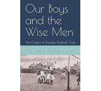 Our Boys and the Wise Men: The Origins of Dundee Football Club