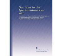 Our boys in the Spanish-American war: a souvenir ... illustrated; historical; Company E, Third Regiment; Company G, Third Regiment; Michigan National Guard