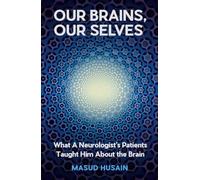 Our Brains, Our Selves: What a Neurologist’s Patients Taught Him About the Brain