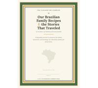 Our Brazilian Family Recipes & the Stories That Traveled With Them: A Keepsake Journal to Preserve Your Family's Brazilian Dishes, Memories & Heritage for the Next Generation