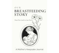 Our Breastfeeding Story: A Guided Breastfeeding Journal and Nursing Keepsake for New Moms - Record Baby Feeding Milestones, Postpartum Reflections, ... Precious Moment from First Latch to Weaning