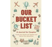 Our Bucket List: A Journal for Couples: Create Your Dream Life Together and Record Your Adventures