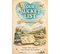 Our Bucket List: An Adventure Journal for Couples - Design, Plan, and Live Your Dream Life Together