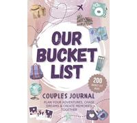 Our Bucket List Couples Journal: Plan Your Adventures, Chase Dreams & Create Memories Together
