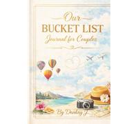 Our Bucket List Journal for Couples: A Dedicated Space to Record 51 Adventures, Dreams & Meaningful Experiences to Strengthen Love, Create Memories, and Grow Together