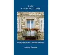 Our Building Stones: Godly Virtues for Christian Women