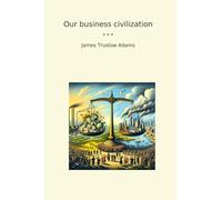 Our business civilization (Classic Books)