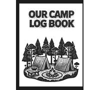 OUR CAMP LOG BOOK: A camping journal for recording adventures and experiences; ample space for notes and photos