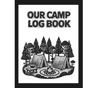 OUR CAMP LOG BOOK: A camping journal for recording adventures and experiences; ample space for notes and photos