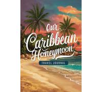 Our Caribbean Honeymoon Travel Journal: 100 Tropical Prompts for Island Paradise & Beach Romance Adventures