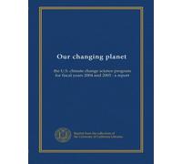 Our changing planet: the U.S. climate change science program for fiscal years 2004 and 2005 : a report