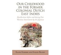 Our Childhood in the Former Colonial Dutch East Indies: Recollections before and during Our Wartime Internment by the Japanese