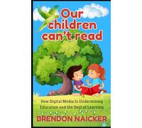 Our Children Can’t Read: How digital media is undermining education and the soul of learning
