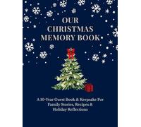 Our Christmas Memory Book: A 10-Year Guest Book & Keepsake For Family Stories, Recipes & Holiday Reflections