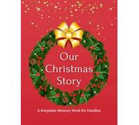 Our Christmas Story: A Keepsake Memory Book for Families - Record Holiday Traditions, Festive Moments & Joyful Memories (Christmas Journal & Scrapbook)