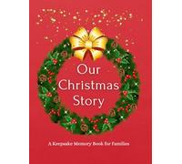 Our Christmas Story: A Keepsake Memory Book for Families - Record Holiday Traditions, Festive Moments & Joyful Memories (Christmas Journal & Scrapbook)