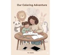 Our Coloring Adventure - Adults Edition: A Relaxing Animal Coloring Book for Adults to Share with Their Child - 52 Mindful Weekly Illustrations for Family Bonding and Screen-Free Time