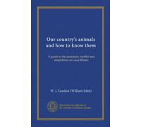 Our country's animals and how to know them (Vol-1): A guide to the mammals, reptiles and amphibians of Great Britain