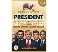 OUR COUNTRY'S PRESIDENT: The Inspiring Story of U.S. Presidents, from Founding Fathers to Present, and How America Changed Through Their Leadership