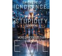 Our Culture of Ignorance, the Stupidity Epidemic: More Dangerous Than Evil