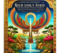 OUR DAILY ANKH: Timeless Universal Truths To Inspire Us Every Day Of The Solar And Lunar Year