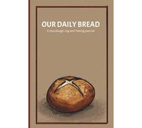 Our Daily Bread: A Sourdough Log and Testing Journal