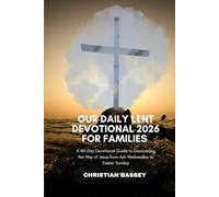 OUR DAILY LENT DEVOTIONAL 2026 FOR FAMILIES: A 40-Day Devotional Guide to Discovering the Way of Jesus from Ash Wednesday to Easter Sunday