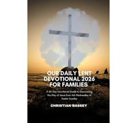 OUR DAILY LENT DEVOTIONAL 2026 FOR FAMILIES: A 40-Day Devotional Guide to Discovering the Way of Jesus from Ash Wednesday to Easter Sunday